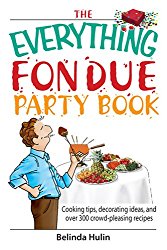 The Everything Fondue Party Book: Cooking Tips, Decorating Ideas, And over 250 Crowd-pleasing Recipes (Everything (Cooking))