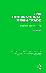 The International Grain Trade: Problems and Prospects (Routledge Library Editions: Modern World Economy) (Volume 3)