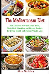 The Mediterranean Diet: 101 Delicious Low Fat Soup, Salad, Main Dish, Breakfast and Dessert Recipes for Better Health and Natural Weight Loss: Healthy Weight Loss Diets