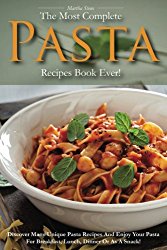 The Most Complete Pasta Recipes Book Ever!: Discover Many Unique Pasta Recipes and Enjoy Your Pasta for Breakfast, Lunch, Dinner or As a Snack!