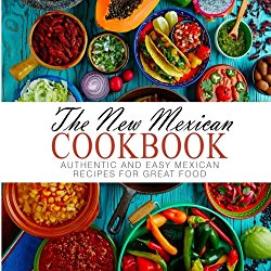 The New Mexican Cookbook: Authentic and Easy Mexican Recipes for Great Food