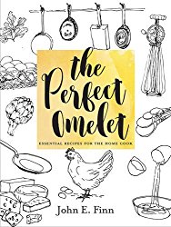 The Perfect Omelet: Essential Recipes for the Home Cook