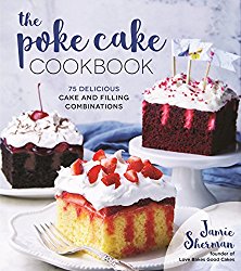 The Poke Cake Cookbook: 80 Delicious Cake and Filling Combinations