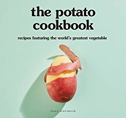 The Potato Cookbook: Recipes Featuring the World’s Greatest Vegetable