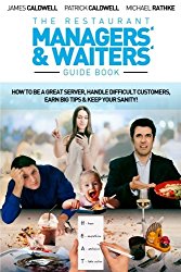 The Restaurant Managers’ and Waiters’ Guide Book: How to be a Great Server, Handle Difficult Customers, Earn Big Tips & Keep Your Sanity!