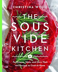The Sous Vide Kitchen: Techniques, Ideas, and More Than 100 Recipes to Cook at Home