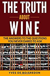 The Truth About Wine: The Answers to the Questions You Never Dared to Ask