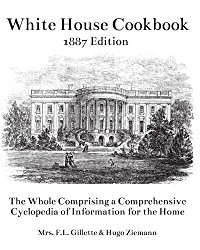 The White House Cookbook: The Whole Comprising a Comprehensive Cyclopedia of Information for the Home