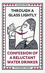 Through a Glass Lightly: Confession of a Reluctant Water Drinker (The London Library)