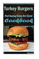 Turkey Burgers : 101 Delicious, Nutritious, Low Budget, Mouth watering Cookbook