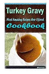 Turkey Gravy : 101 Delicious, Nutritious, Low Budget, Mouth watering Cookbook