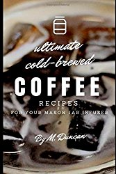 Ultimate Cold-Brewed Coffee Recipes: Using Your Mason Jar Infuser