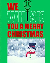 We Whisk You a Merry Christmas: Green, Blank Recipe Notebook 8″ x 10″