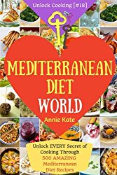 Welcome to Mediterranean Diet World: Unlock EVERY Secret of Cooking Through 500 AMAZING Mediterranean Diet Recipes (Mediterranean Diet Cookbook, Best … (Unlock Cooking, Cookbook [#18]) (Volume 18)