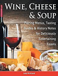 Wine, Cheese & Soup: Pairing Menus, Tasting Guides & History Notes for Deliciously Entertaining Feasts