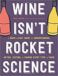Wine Isn’t Rocket Science: A Quick and Easy Guide to Understanding, Buying, Tasting, and Pairing Every Type of Wine
