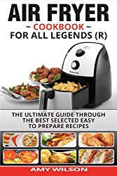 Air Fryer Cookbook For Legends: The Ultimate Guide Through Best Selected Quick And Easy To Prepare Recipes Delicious Addition To Your Everyday Life
