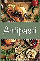 Antipasti: Holen Sie sich mit italienischen Vorspeisen das Urlaubsgefühl ganz einfach nach Hause! (German Edition)
