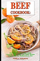Beef Cookbook: Fast and Easy Beef Soup, Salad, Casserole, Slow Cooker and Skillet Recipes Inspired by The Mediterranean Diet: Breakfast, Lunch and Dinner Made Simple