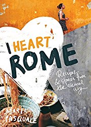 I Heart Rome: Recipes & Stories from the Eternal City
