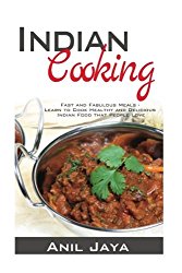 Indian Cooking: Fast and Fabulous Meals ? Learn to Cook Healthy and Delicious Indian Food that People Love (Indian Recipes, Indian Cookbook, Healthy Meals)