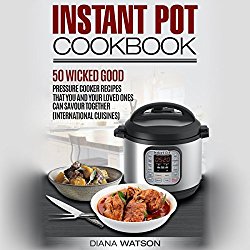 Instant Pot Cookbook: 50 Wicked Good Recipes You and Your Loved Ones Can Savor Together