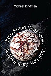Keto Bread Cookbook:  Real Low Carb Recipes: (low carbohydrate, high protein, low carbohydrate foods, low carb, low carb cookbook, low carb recipes)