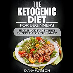 Ketogenic Diet for Beginners: Simple and Fun 3 Weeks Diet Plan for the Smart