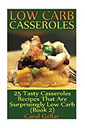 Low Carb Casseroles: 25 Tasty Casseroles Recipes That Are Surprisingly Low Carb (Book 2): (low carbohydrate, high protein, low carbohydrate foods, low carb, low carb cookbook, low carb recipes)