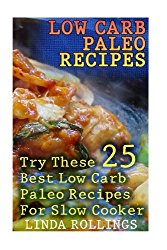 Low Carb Paleo Recipes: Try These 25 Best Low Carb Paleo Recipes For Slow Cooker: (low carbohydrate, high protein, low carbohydrate foods, low carb, low carb cookbook, low carb recipes)