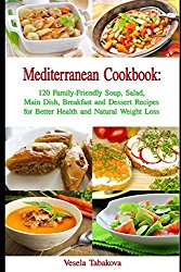 Mediterranean Cookbook: 120 Family-Friendly Soup, Salad, Main Dish, Breakfast and Dessert Recipes for Better Health and Natural Weight Loss: Fuss-Free Dinner Recipes That Are Easy On The Budget