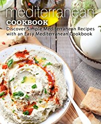 Mediterranean Cookbook: Discover Simple Mediterranean Recipes with an Easy Mediterranean Cookbook