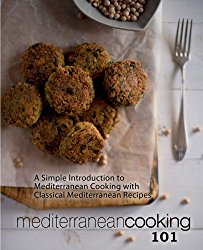 Mediterranean Cooking 101: A Simple Introduction to Mediterranean Cooking with Classical Mediterranean Recipes