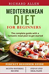 Mediterranean Diet for Beginners: The complete guide and a fantastic meal plan to get started