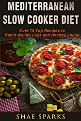 Mediterranean Diet: Slow Cooker Diet: Over 75 Top Recipes to Rapid Weight Loss a (Mediterranean Slow Cooker Cookbook, Mediterranean Diet for Beginners) (Volume 1)