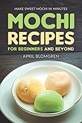 Mochi Recipes for Beginners and Beyond: Make Sweet Mochi in Minutes