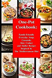 One-Pot Cookbook: Family-Friendly Everyday Soup, Casserole, Slow Cooker and Skillet Recipes Inspired by The Mediterranean Diet (Healthy Eating Made Easy)