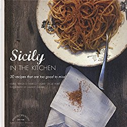 Sicily in the Kitchen: 30 Recipes That Are Too Good to Miss!