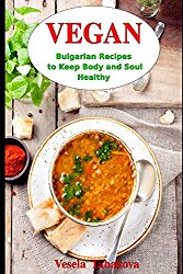 Vegan Bulgarian Recipes to Keep Body and Soul Healthy: Vegan Diet Cookbook (Vegan Living and Cooking)