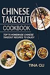 Chinese Takeout Cookbook: Top 75 Homemade Chinese Takeout Recipes To Enjoy