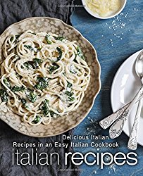 Italian Recipes: Delicious Italian Recipes in an Easy Italian Cookbook