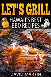 Let’s Grill! Hawaii’s Best BBQ Recipes: Barbecue Grilling, Smoking, and Slow Cooking Meats, Fish, Seafood, Sides, Vegetables, and Desserts (Volume 6)
