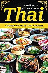 Thrill Your Taste Buds with Thai: A Simple Guide to Thai Cooking