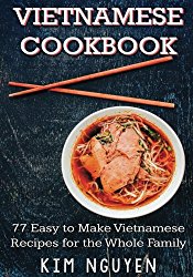Vietnamese Cookbook: 77 Easy to Make Vietnamese Recipes for the Whole Family