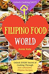 Welcome to Filipino Food World: Unlock EVERY Secret of Cooking Through 500 AMAZING Filipino Recipes ( Filipino Cookbook, Filipino Recipe Book, … (Unlock Cooking, Cookbook [#27]) (Volume 27)