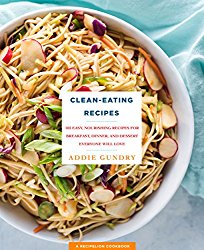 Clean-Eating Recipes: 103 Easy, Nourishing Recipes for Breakfast, Dinner, and Dessert Everyone Will Love