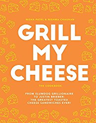 Grill My Cheese: From Slumdog Grillionaire to Justin Brieber: 50 of the Greatest Toasted Cheese Sandwiches Ever!