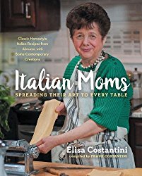 Italian Moms: Spreading Their Art to Every Table: Classic Homestyle Italian Recipes