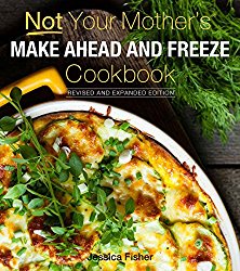 Not Your Mother’s Make-Ahead and Freeze Cookbook Revised and Expanded Edition