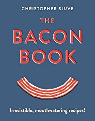 The Bacon Book: Irresistible, Mouthwatering Recipes!